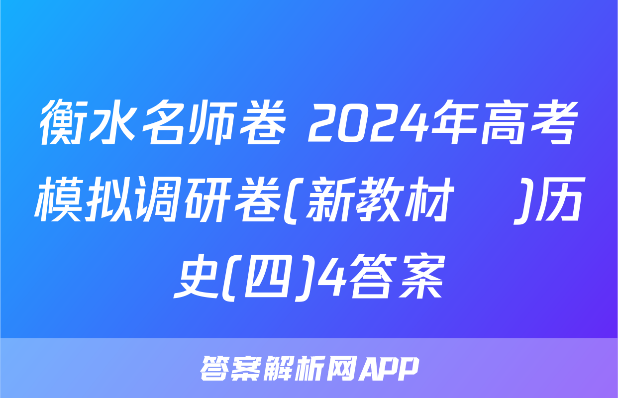 衡水名师卷 2024年高考模拟调研卷(新教材▣)历史(四)4答案