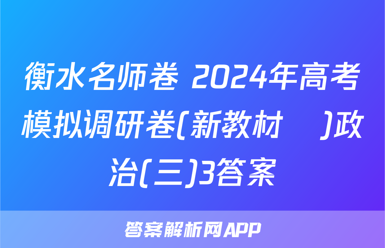 衡水名师卷 2024年高考模拟调研卷(新教材▣)政治(三)3答案