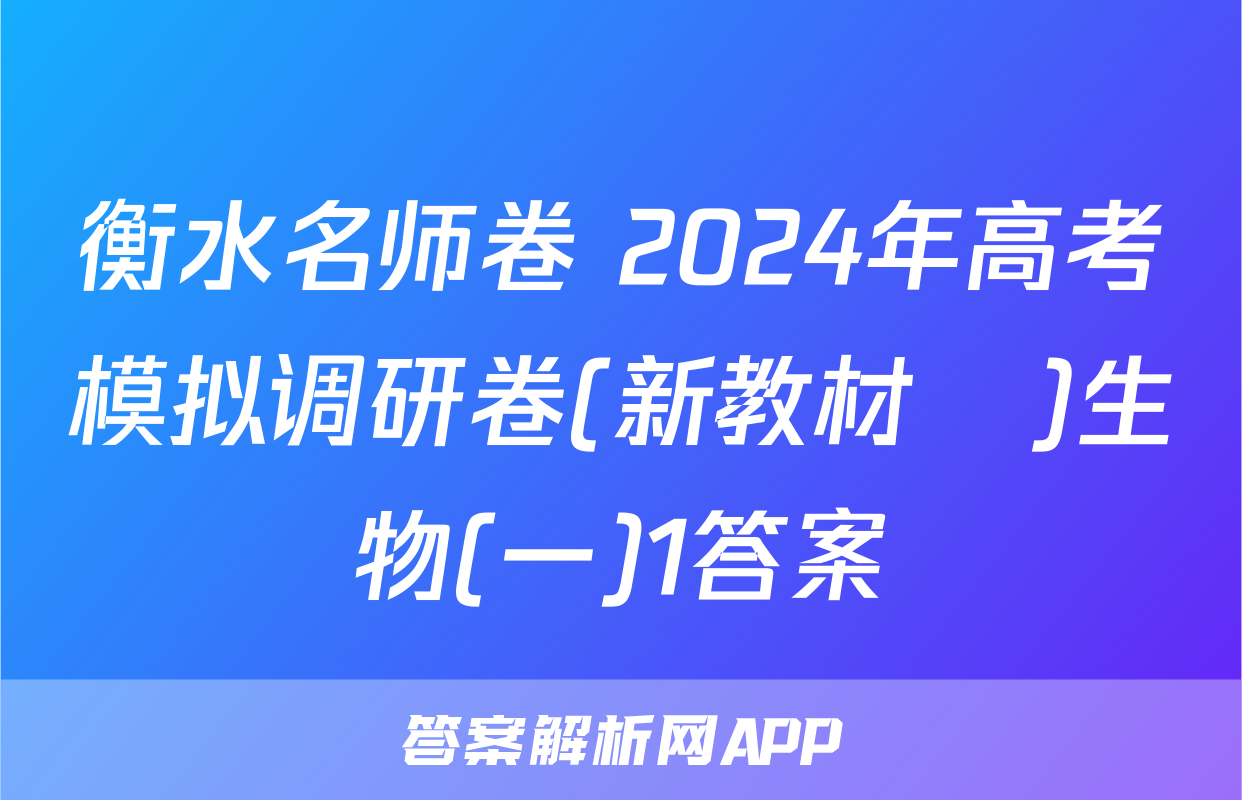 衡水名师卷 2024年高考模拟调研卷(新教材▣)生物(一)1答案
