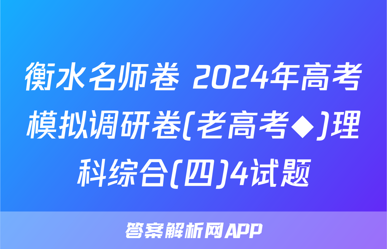 衡水名师卷 2024年高考模拟调研卷(老高考◆)理科综合(四)4试题