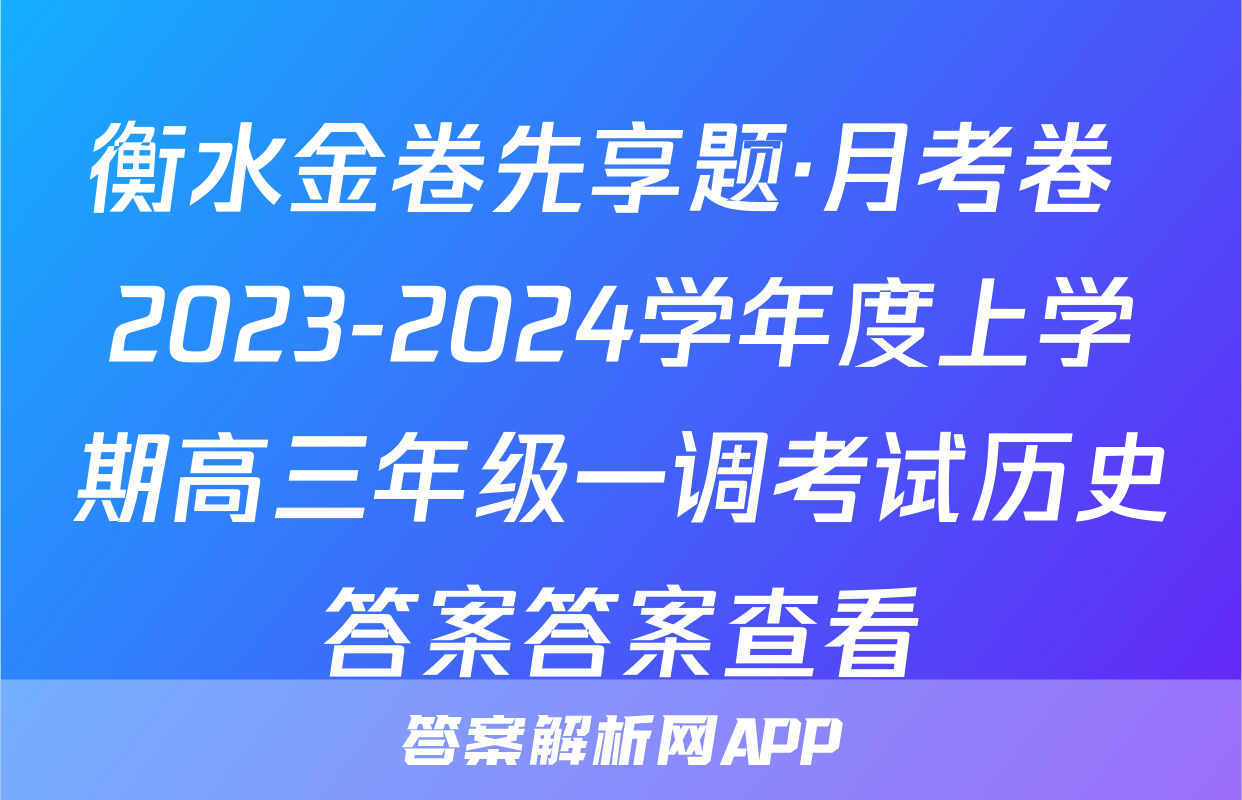 衡水金卷先享题·月考卷 2023-2024学年度上学期高三年级一调考试历史答案答案查看