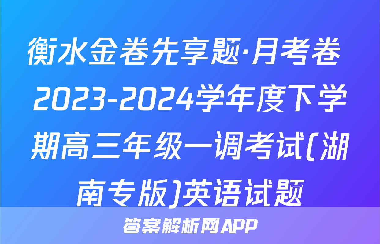 衡水金卷先享题·月考卷 2023-2024学年度下学期高三年级一调考试(湖南专版)英语试题