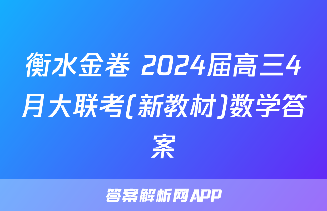 衡水金卷 2024届高三4月大联考(新教材)数学答案