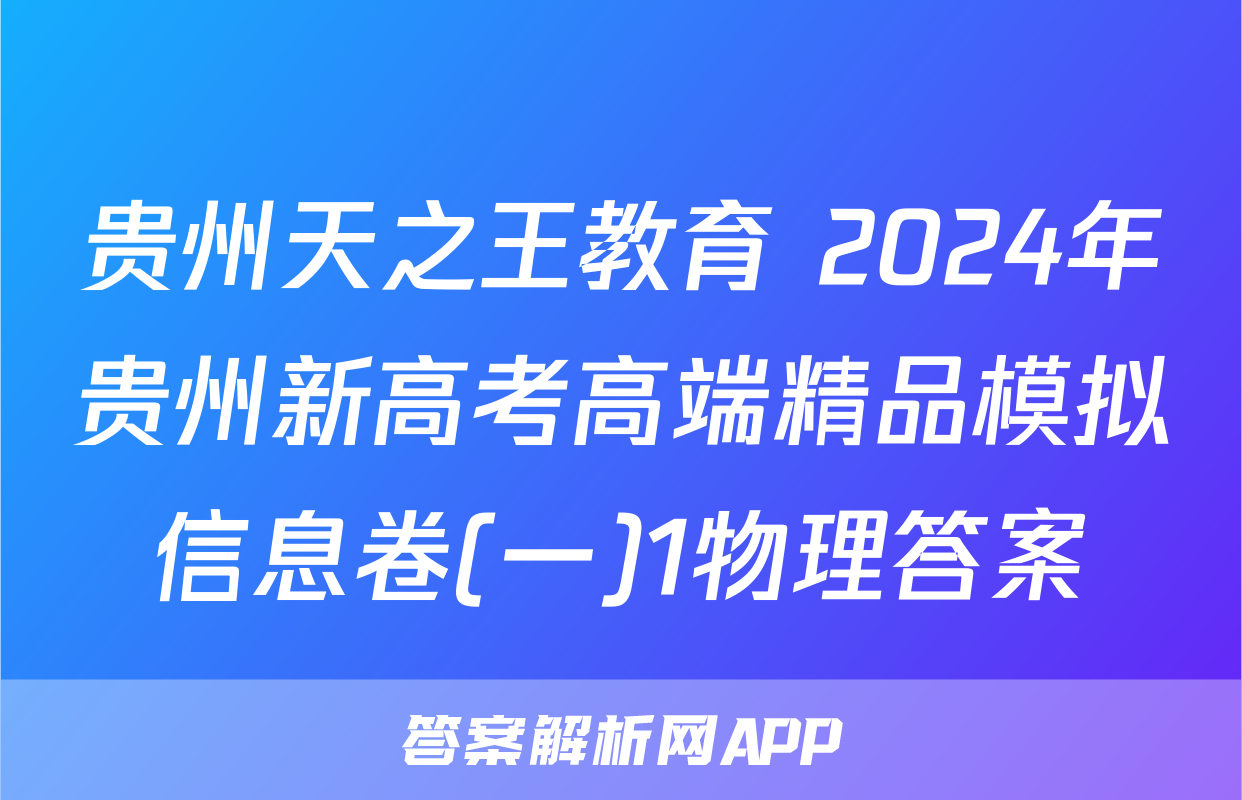 贵州天之王教育 2024年贵州新高考高端精品模拟信息卷(一)1物理答案