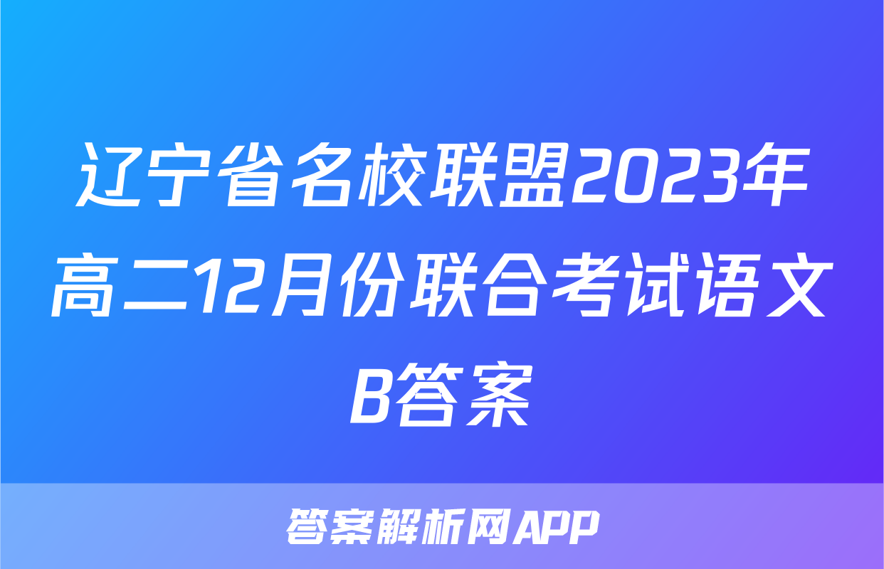 辽宁省名校联盟2023年高二12月份联合考试语文B答案