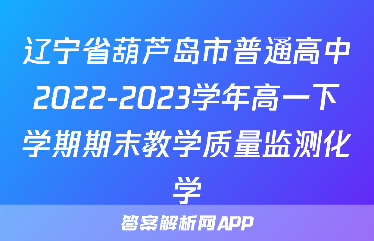 辽宁省葫芦岛市普通高中2022-2023学年高一下学期期末教学质量监测化学
