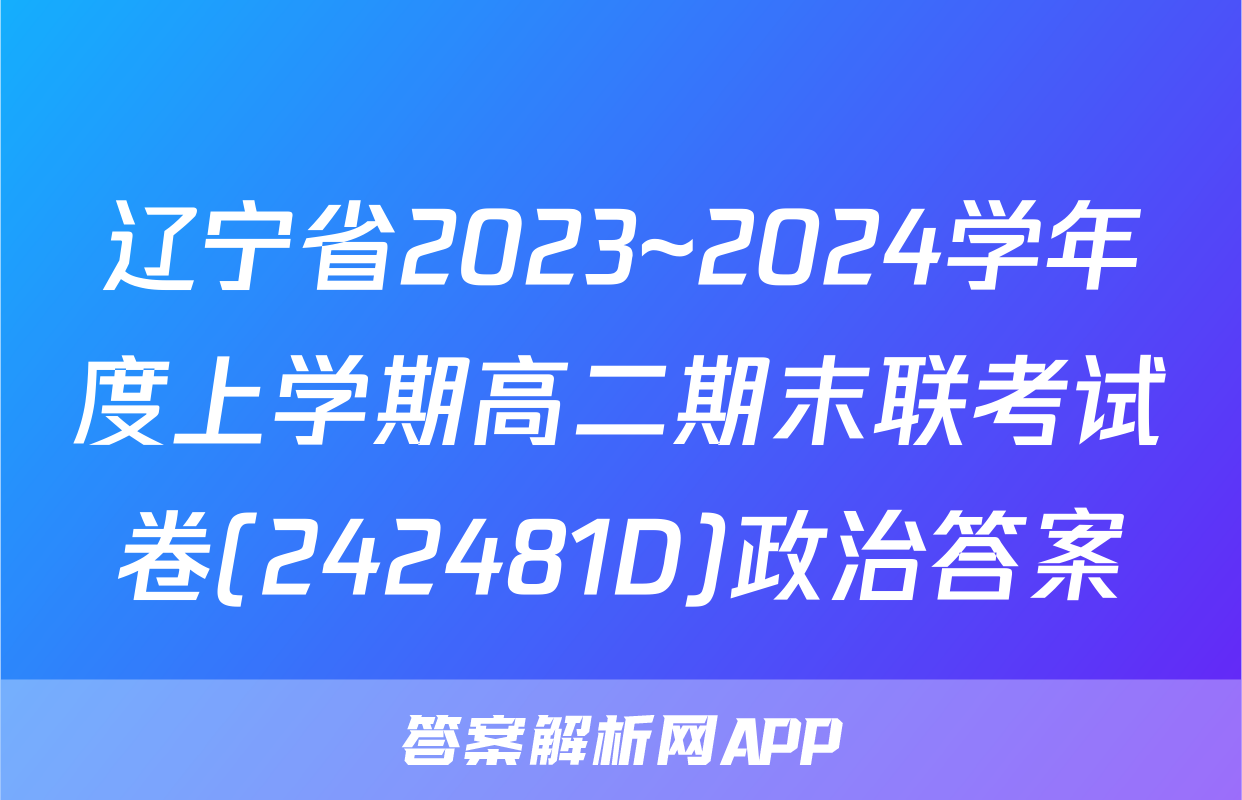 辽宁省2023~2024学年度上学期高二期末联考试卷(242481D)政治答案