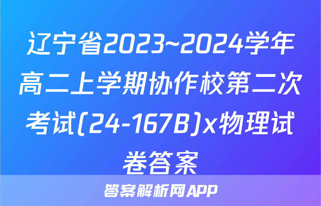 辽宁省2023~2024学年高二上学期协作校第二次考试(24-167B)x物理试卷答案