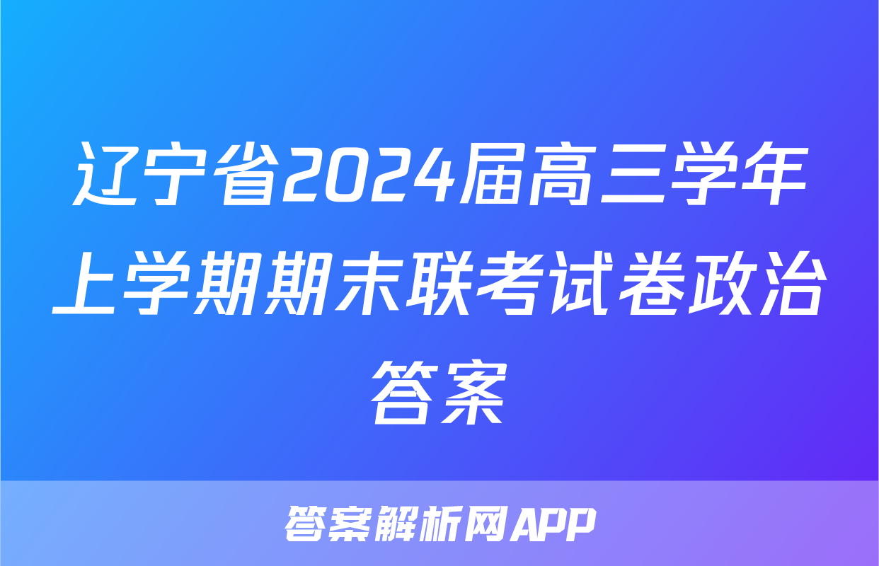 辽宁省2024届高三学年上学期期末联考试卷政治答案