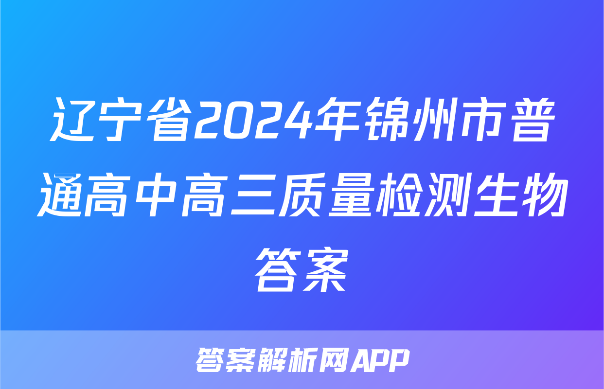 辽宁省2024年锦州市普通高中高三质量检测生物答案