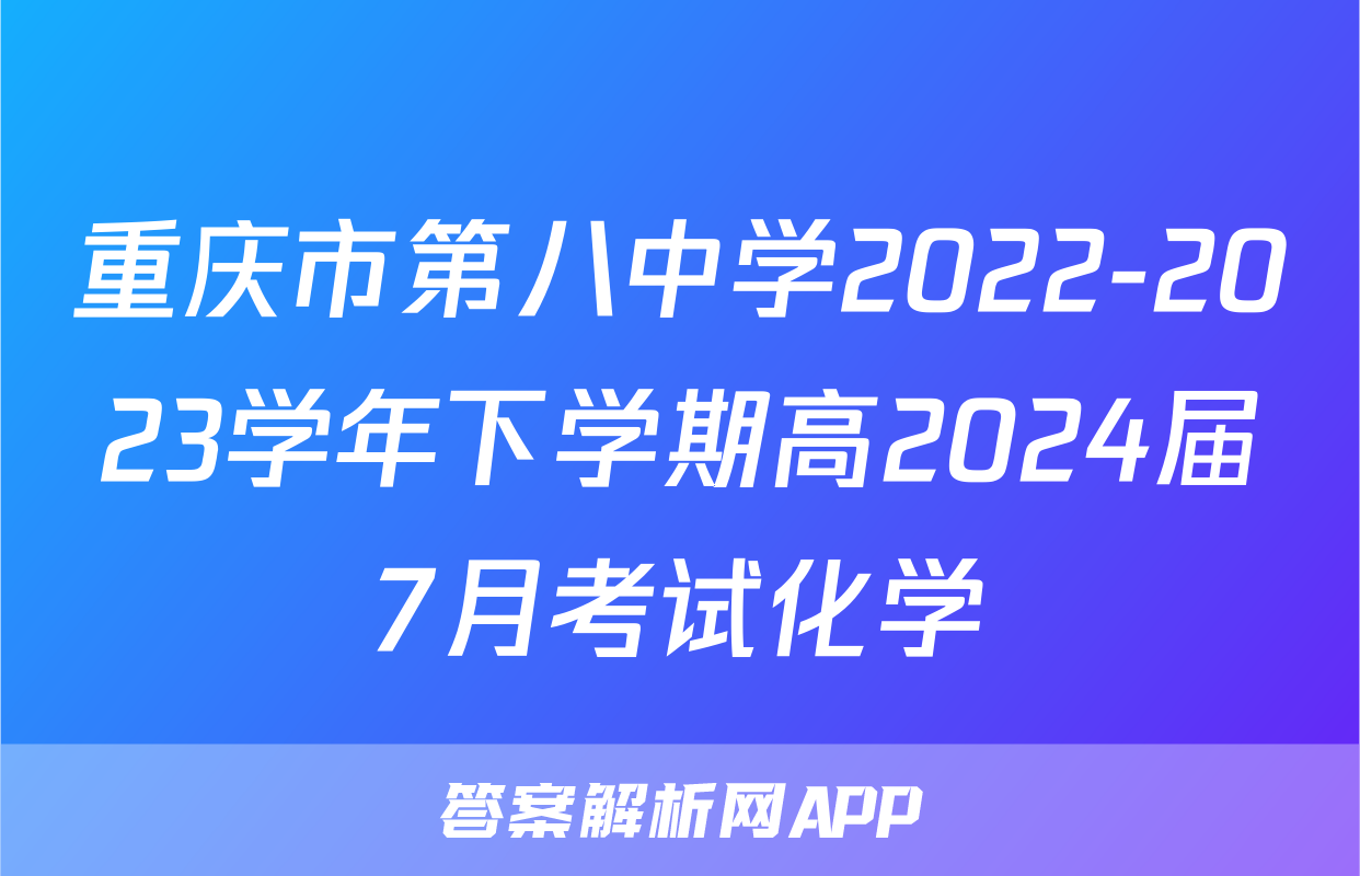 重庆市第八中学2022-2023学年下学期高2024届7月考试化学