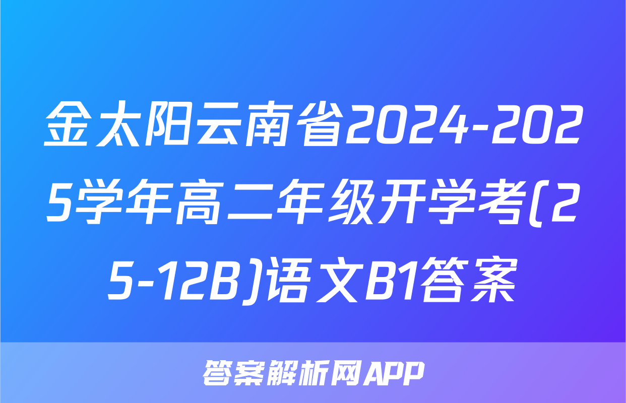 金太阳云南省2024-2025学年高二年级开学考(25-12B)语文B1答案