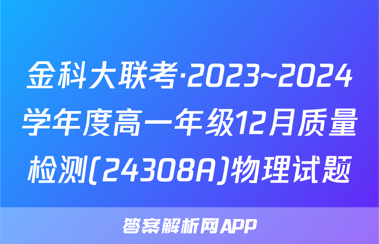 金科大联考·2023~2024学年度高一年级12月质量检测(24308A)物理试题