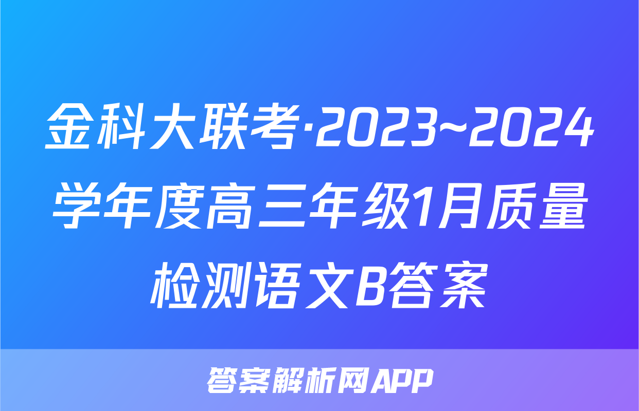 金科大联考·2023~2024学年度高三年级1月质量检测语文B答案