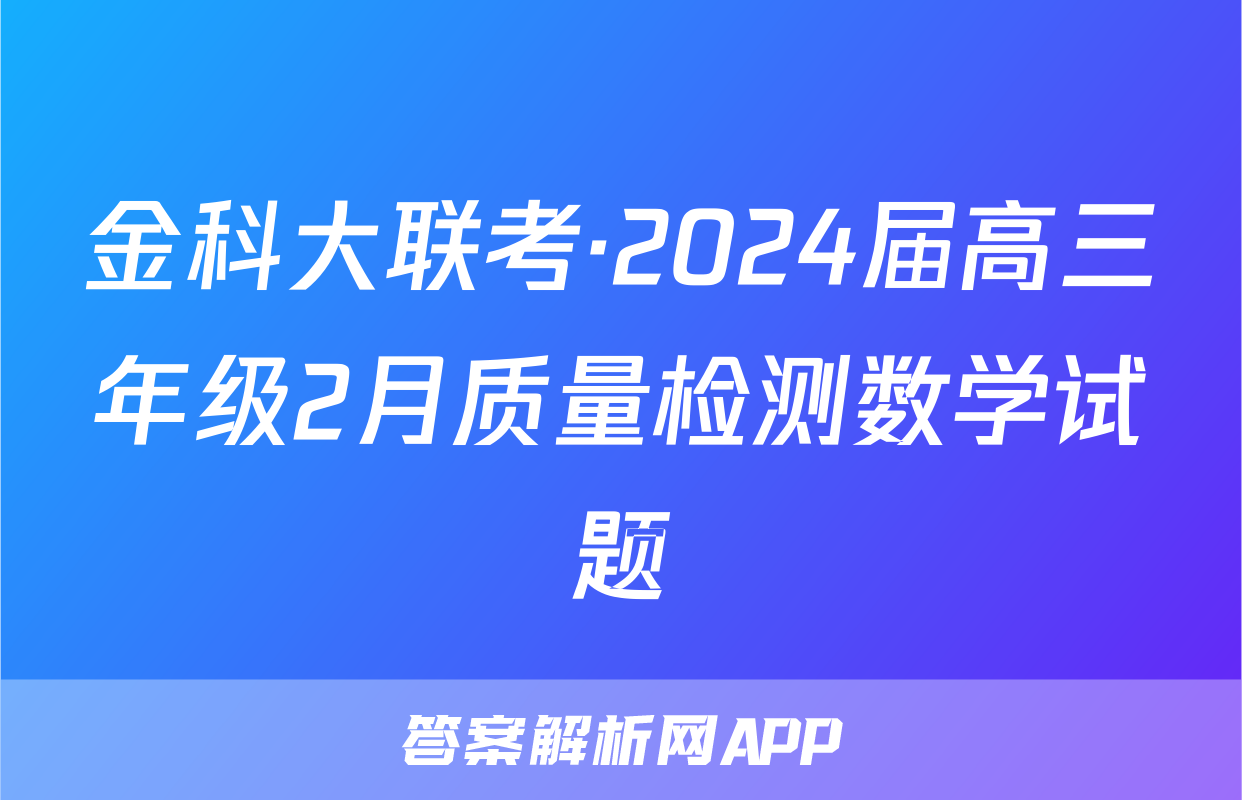 金科大联考·2024届高三年级2月质量检测数学试题
