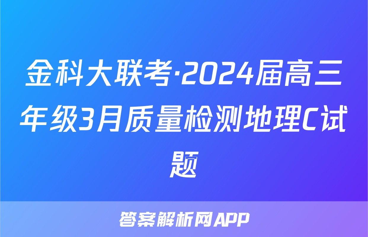 金科大联考·2024届高三年级3月质量检测地理C试题