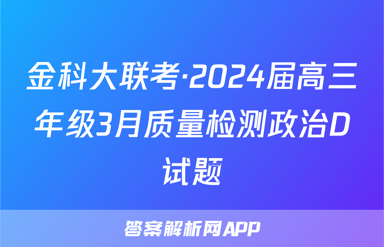 金科大联考·2024届高三年级3月质量检测政治D试题