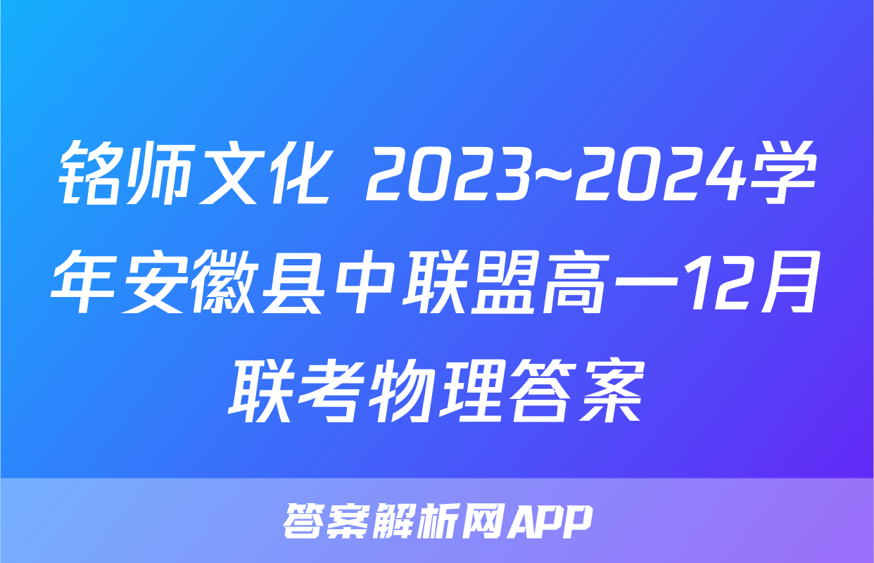 铭师文化 2023~2024学年安徽县中联盟高一12月联考物理答案