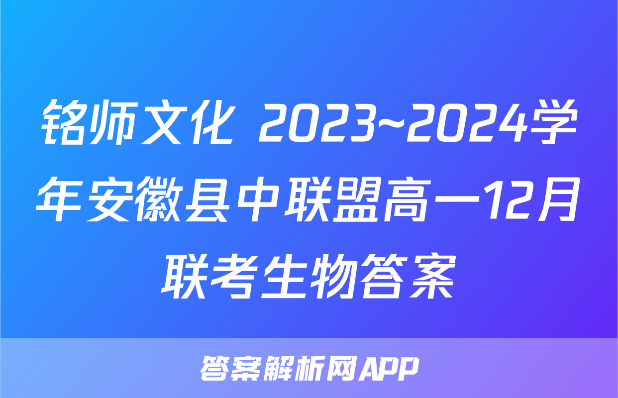 铭师文化 2023~2024学年安徽县中联盟高一12月联考生物答案