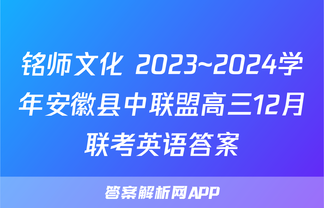 铭师文化 2023~2024学年安徽县中联盟高三12月联考英语答案