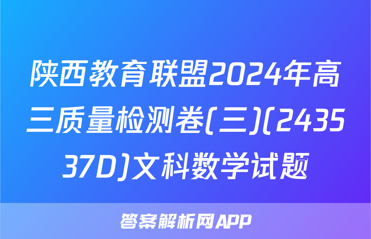 陕西教育联盟2024年高三质量检测卷(三)(243537D)文科数学试题