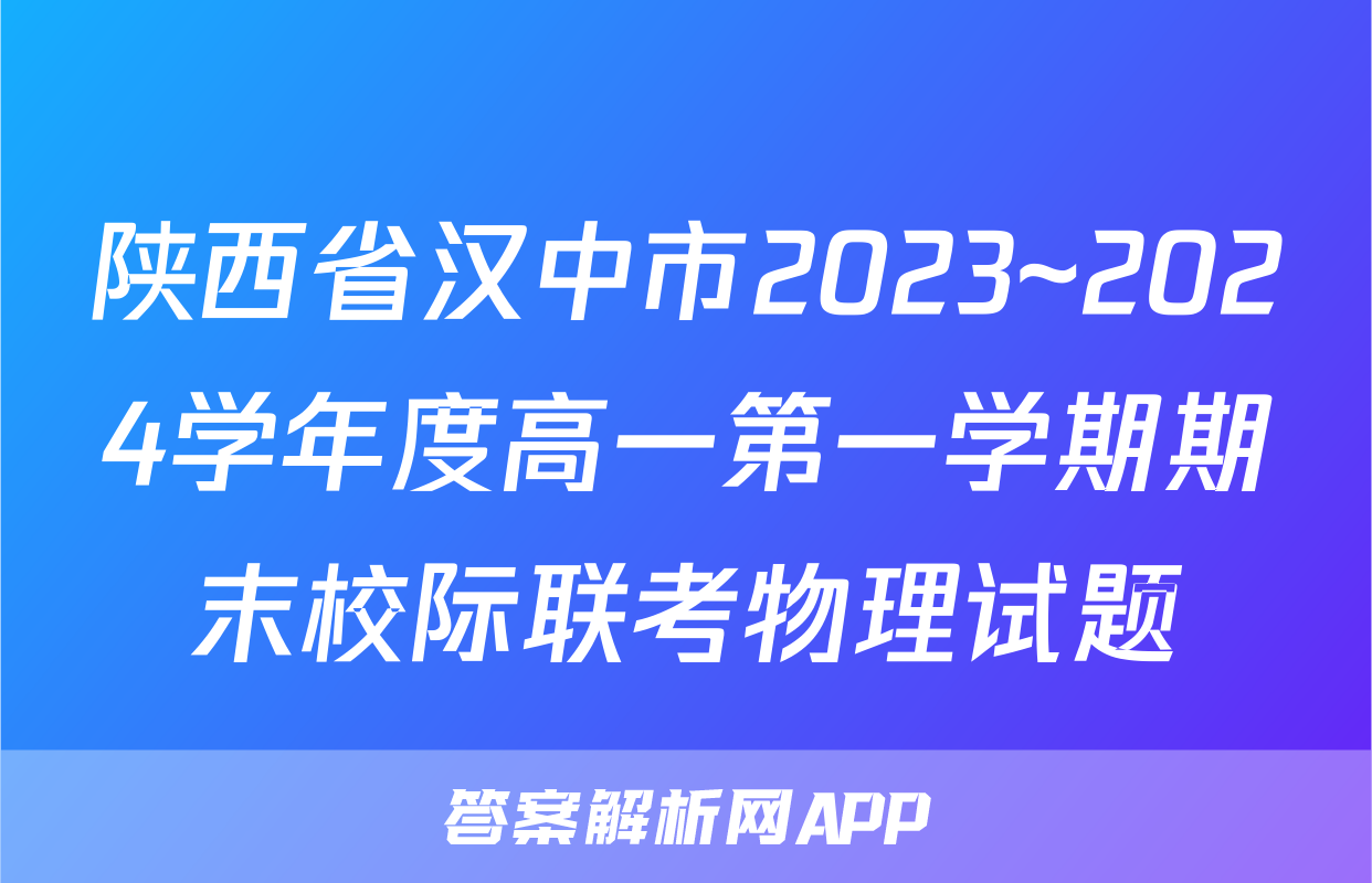 陕西省汉中市2023~2024学年度高一第一学期期末校际联考物理试题