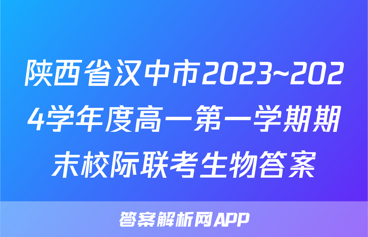 陕西省汉中市2023~2024学年度高一第一学期期末校际联考生物答案