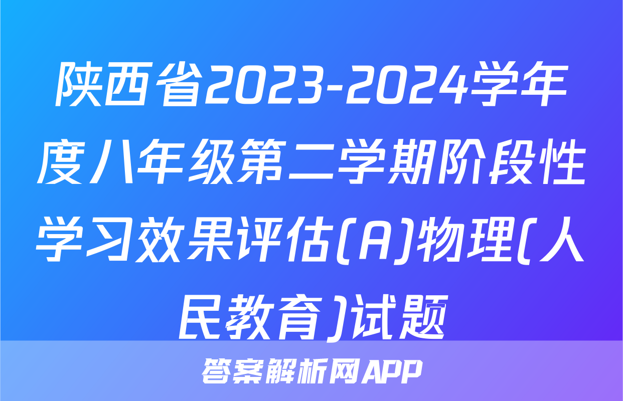 陕西省2023-2024学年度八年级第二学期阶段性学习效果评估(A)物理(人民教育)试题