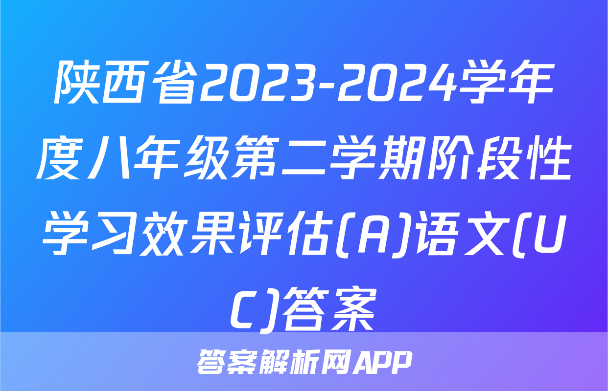 陕西省2023-2024学年度八年级第二学期阶段性学习效果评估(A)语文(UC)答案