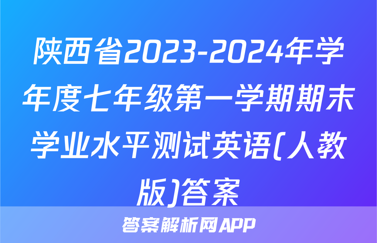 陕西省2023-2024年学年度七年级第一学期期末学业水平测试英语(人教版)答案