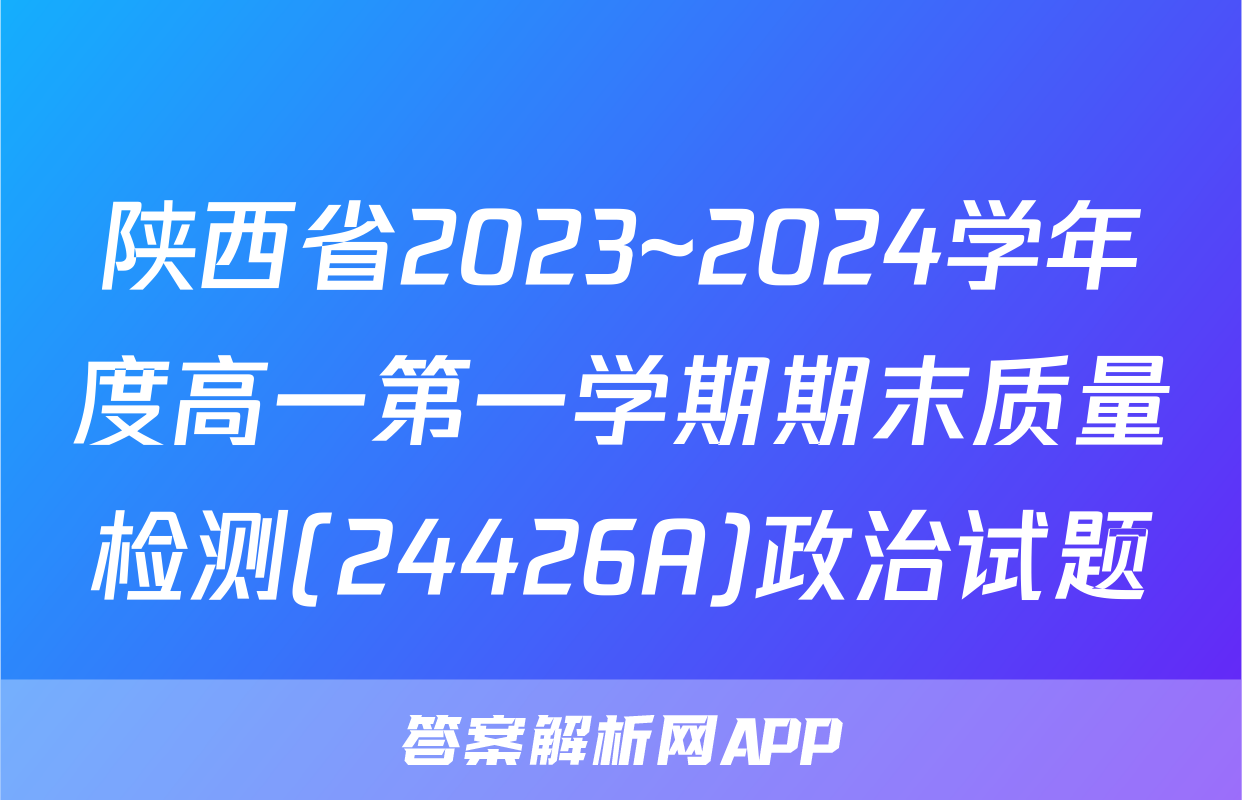 陕西省2023~2024学年度高一第一学期期末质量检测(24426A)政治试题