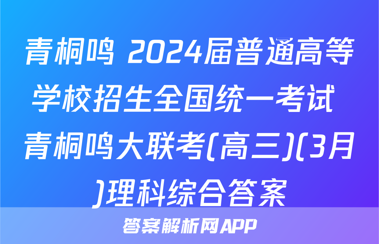 青桐鸣 2024届普通高等学校招生全国统一考试 青桐鸣大联考(高三)(3月)理科综合答案