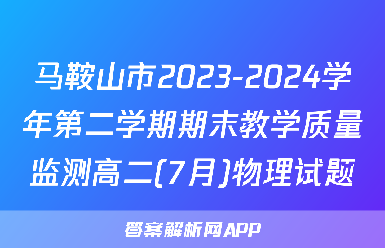 马鞍山市2023-2024学年第二学期期末教学质量监测高二(7月)物理试题