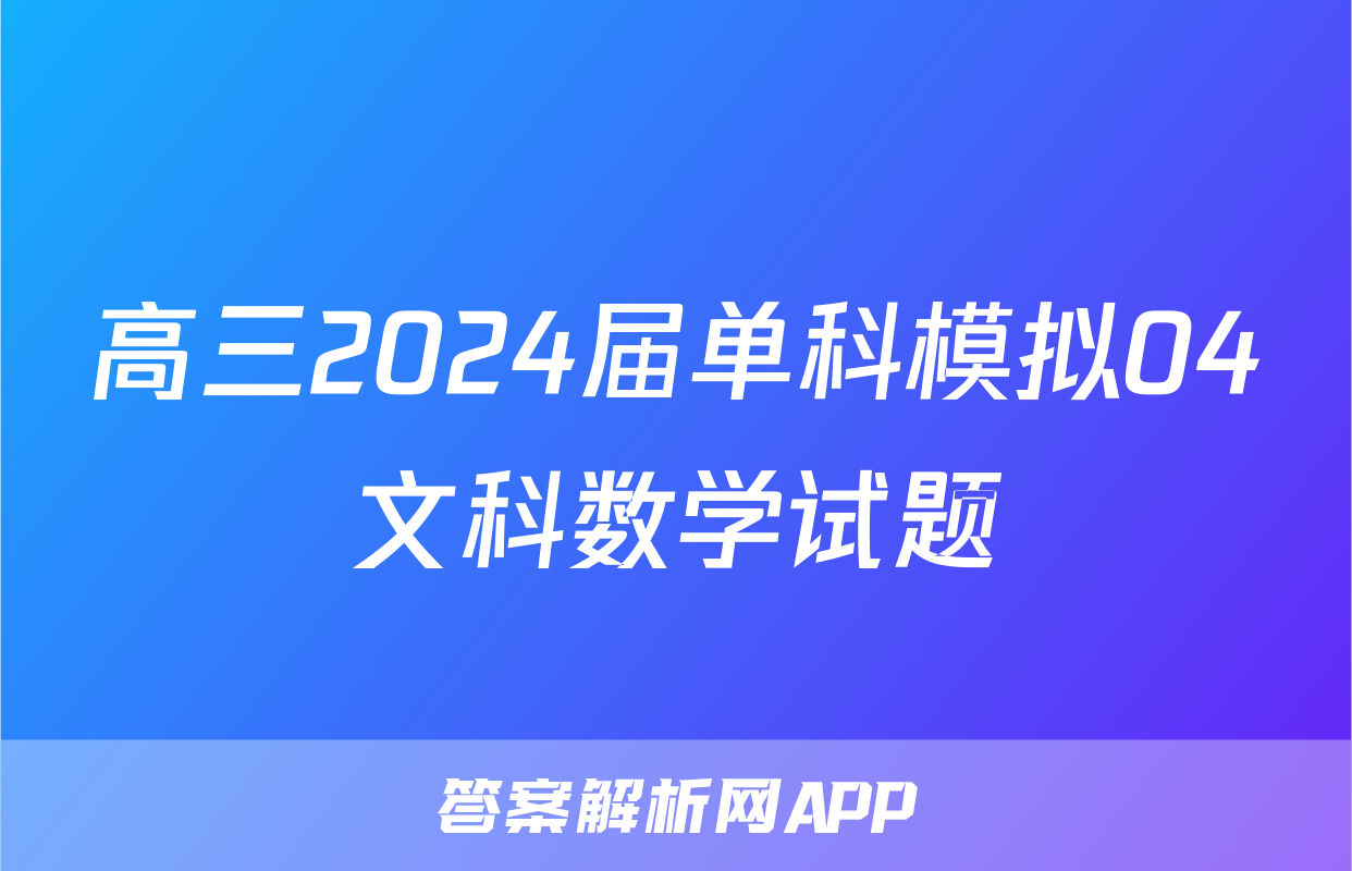 高三2024届单科模拟04文科数学试题