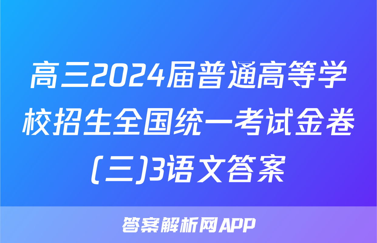 高三2024届普通高等学校招生全国统一考试金卷(三)3语文答案