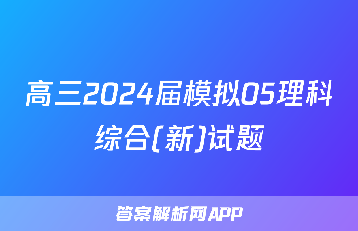 高三2024届模拟05理科综合(新)试题