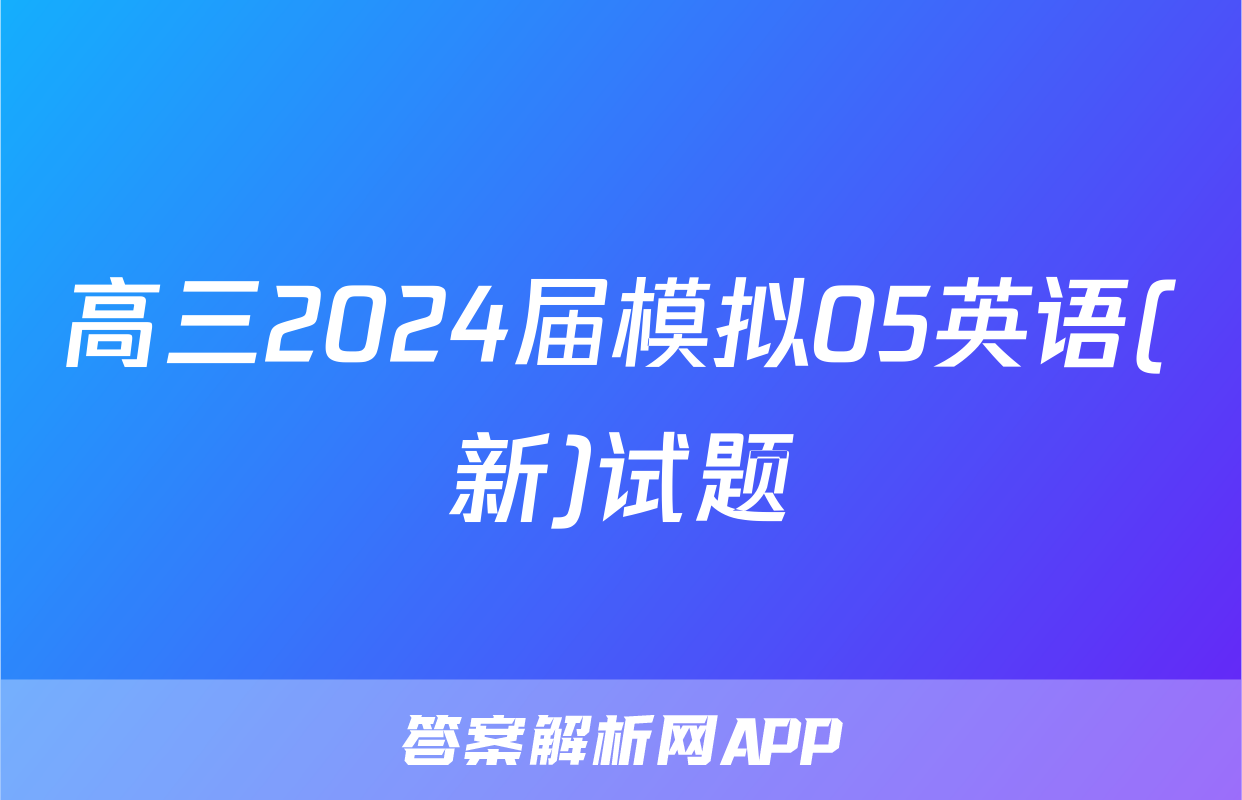 高三2024届模拟05英语(新)试题