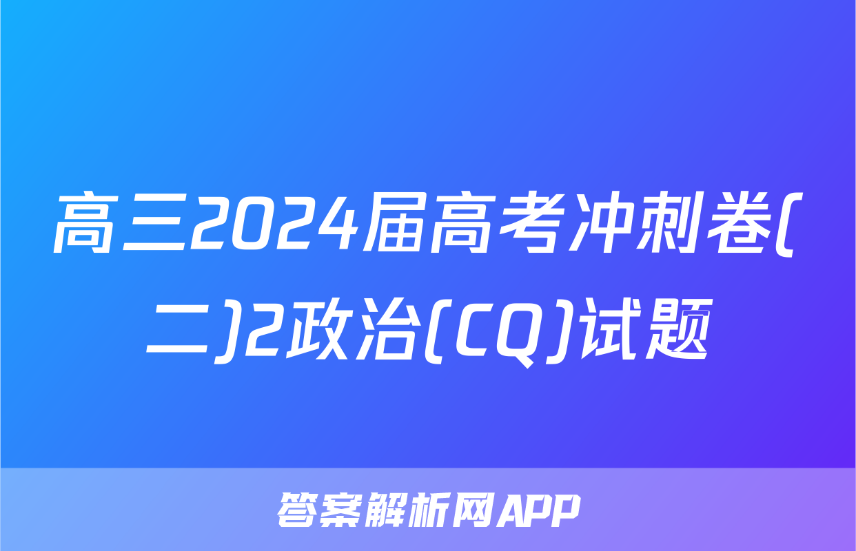 高三2024届高考冲刺卷(二)2政治(CQ)试题