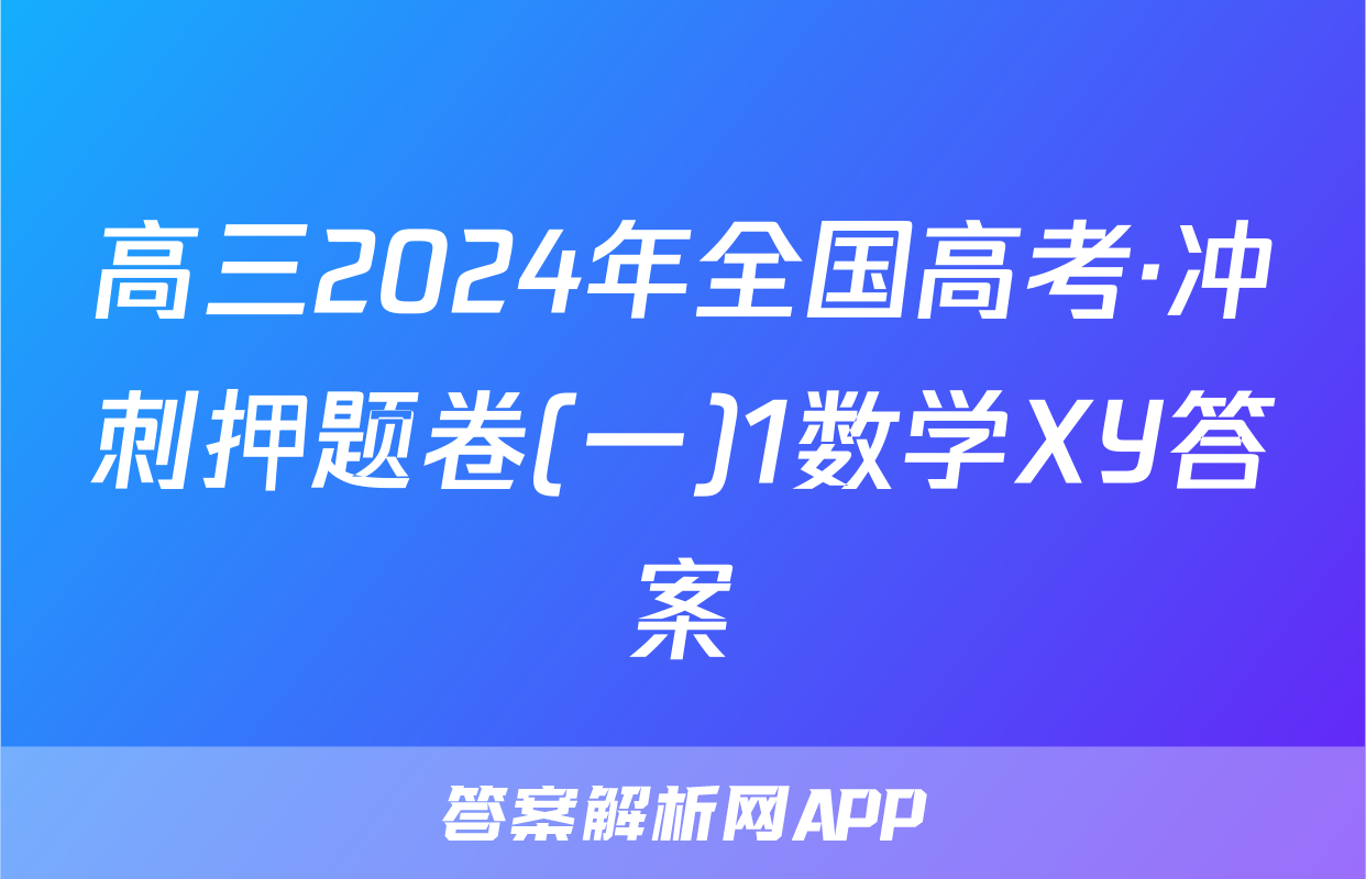 高三2024年全国高考·冲刺押题卷(一)1数学XY答案