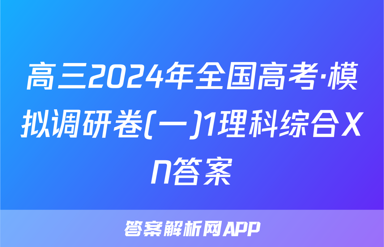 高三2024年全国高考·模拟调研卷(一)1理科综合XN答案