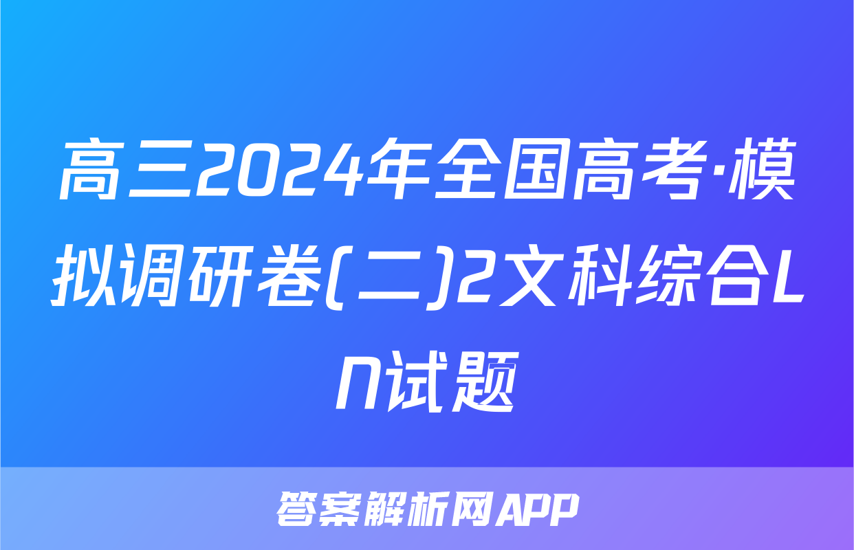 高三2024年全国高考·模拟调研卷(二)2文科综合LN试题