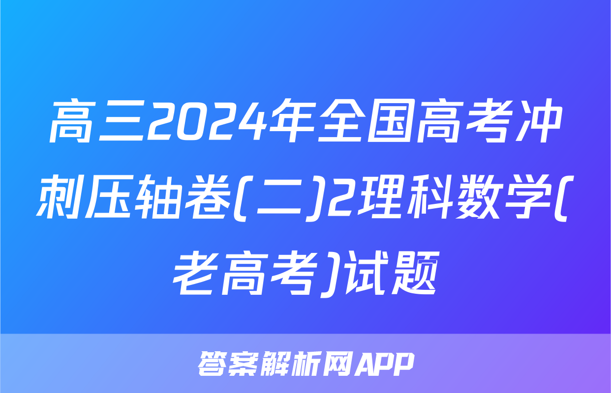 高三2024年全国高考冲刺压轴卷(二)2理科数学(老高考)试题