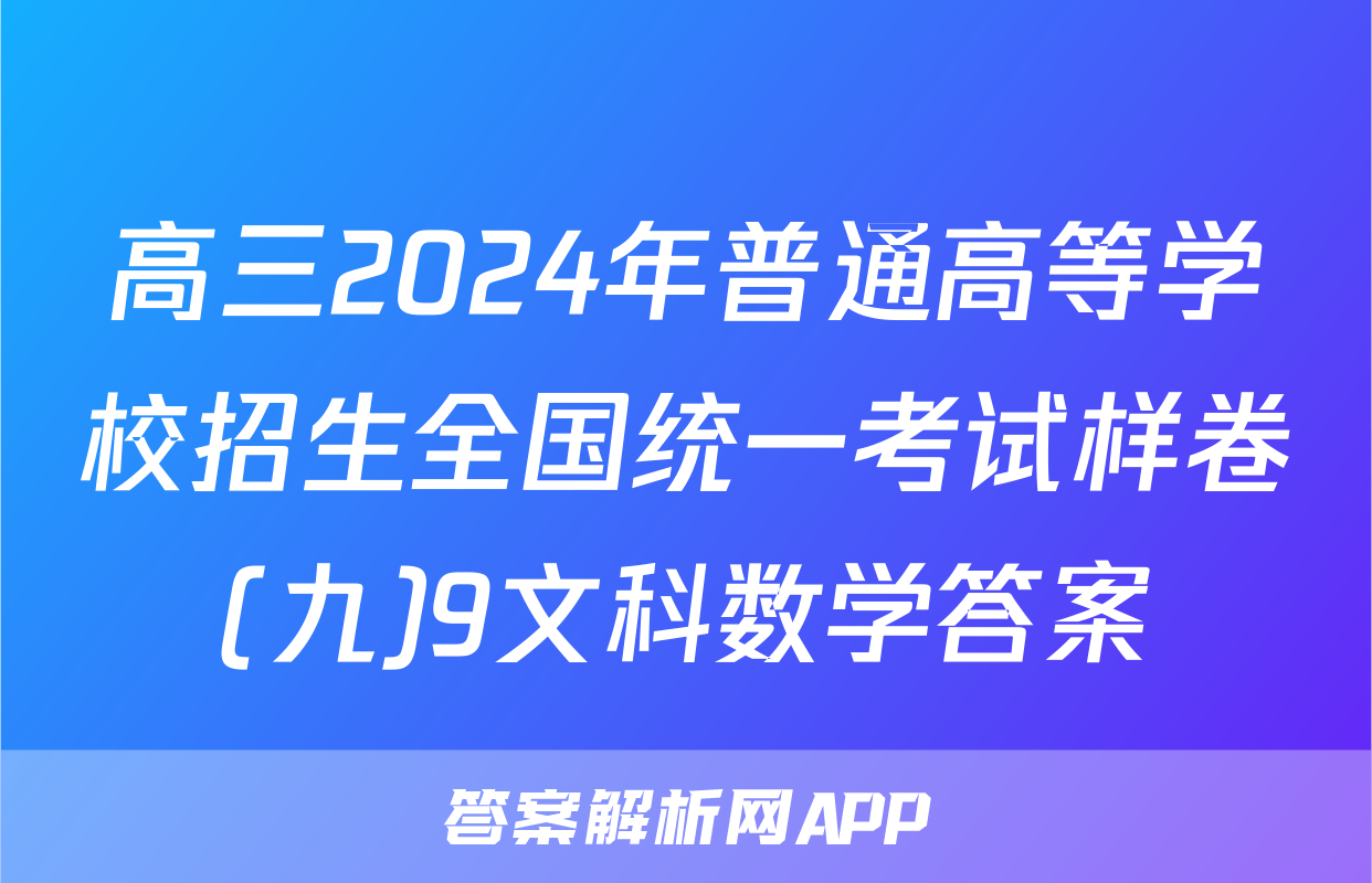 高三2024年普通高等学校招生全国统一考试样卷(九)9文科数学答案