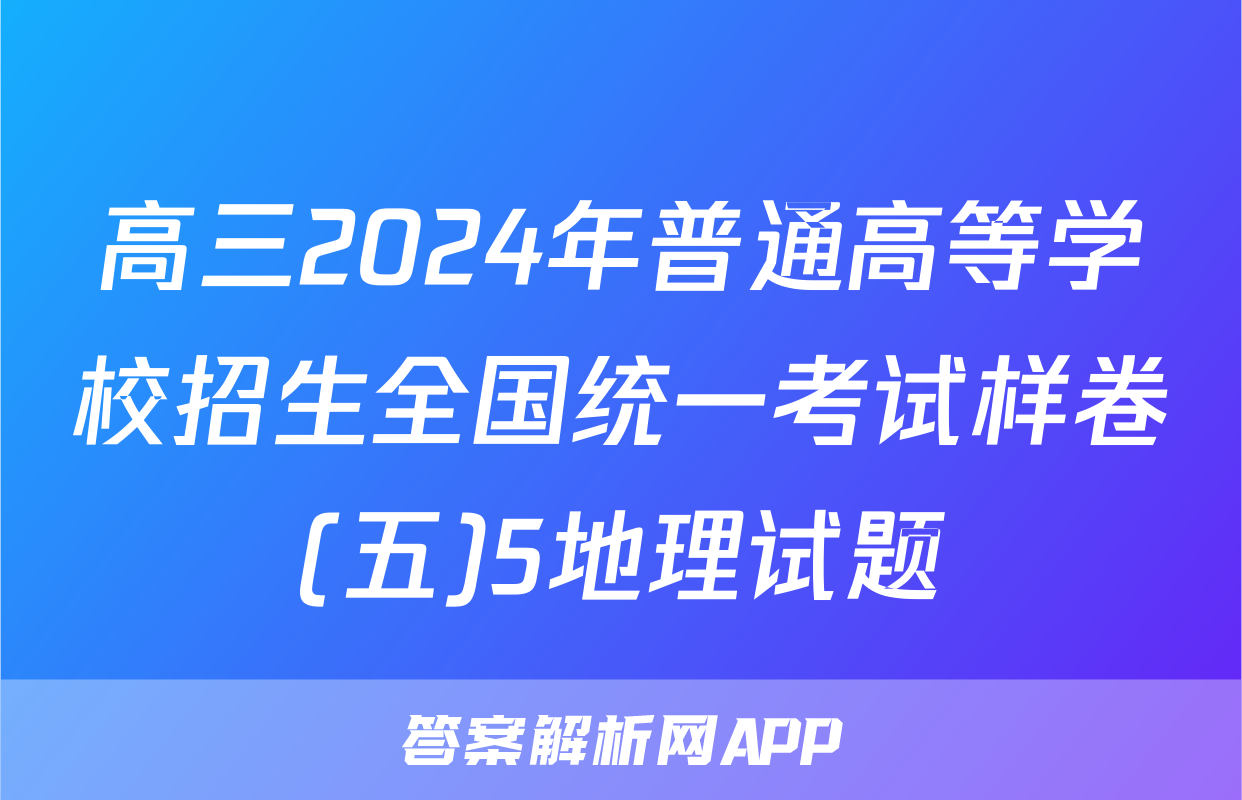 高三2024年普通高等学校招生全国统一考试样卷(五)5地理试题