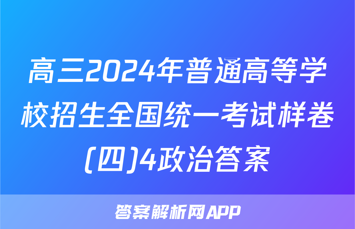 高三2024年普通高等学校招生全国统一考试样卷(四)4政治答案