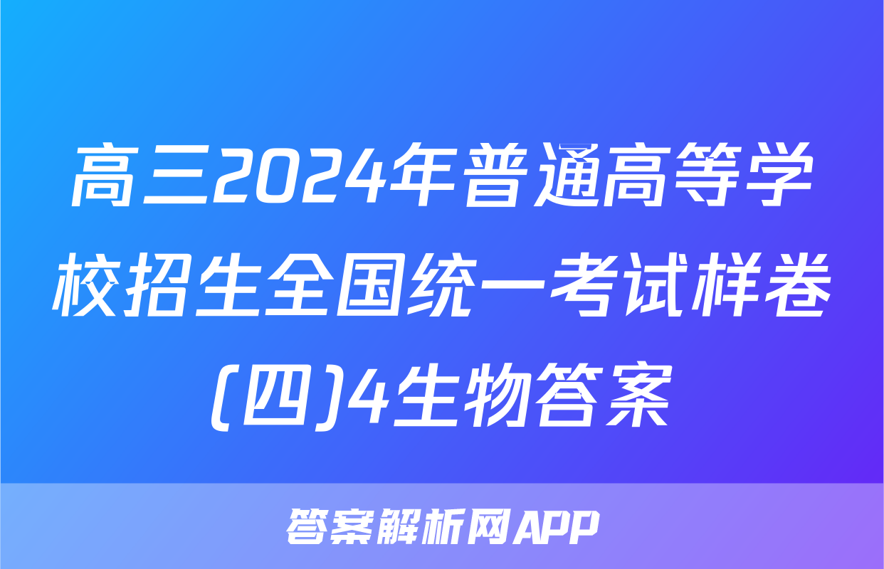 高三2024年普通高等学校招生全国统一考试样卷(四)4生物答案