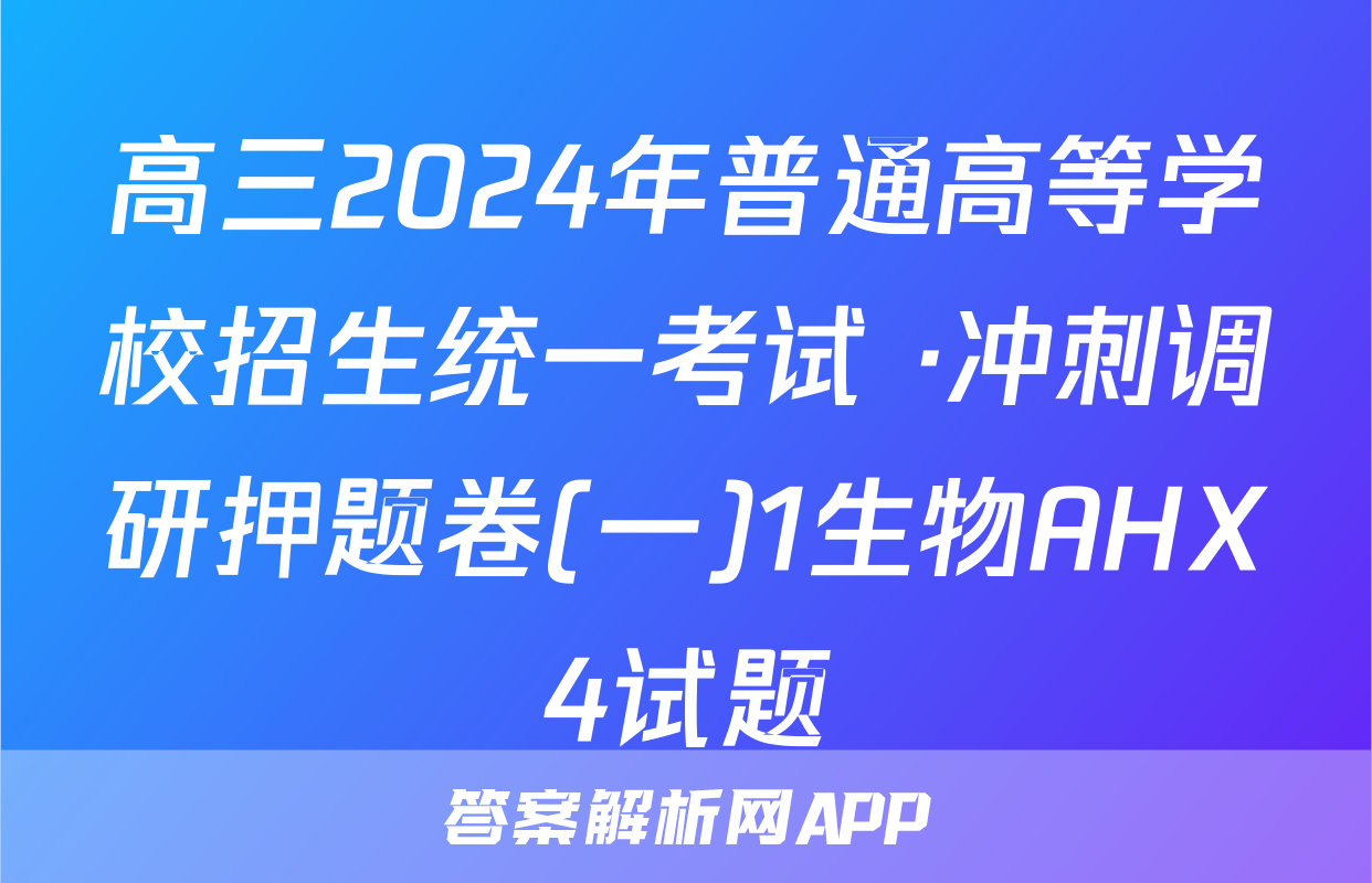 高三2024年普通高等学校招生统一考试 ·冲刺调研押题卷(一)1生物AHX4试题