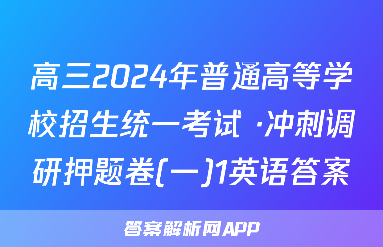 高三2024年普通高等学校招生统一考试 ·冲刺调研押题卷(一)1英语答案