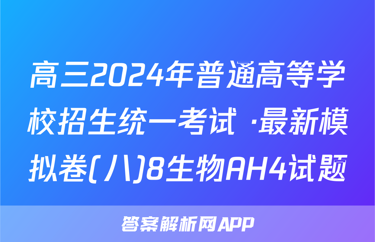 高三2024年普通高等学校招生统一考试 ·最新模拟卷(八)8生物AH4试题