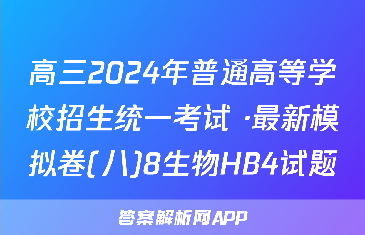 高三2024年普通高等学校招生统一考试 ·最新模拟卷(八)8生物HB4试题